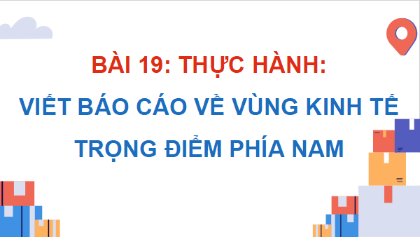 Giáo án điện tử Địa Lí 9 Chân trời sáng tạo Bài 20: Thực hành: Viết báo cáo về vùng kinh tế trọng điểm phía Nam | PPT Địa 9