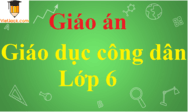 Giáo án GDCD 6 chuẩn | Giáo án giáo dục công dân 6 mới