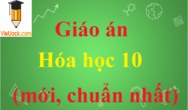 Giáo án Hóa học lớp 10 mới, chuẩn nhất | Giáo án Hóa học 10 theo hướng phát triển năng lực