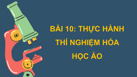 Giáo án điện tử Chuyên đề Hóa 10 Kết nối tri thức Bài 10: Thực hành thí nghiệm hóa học ảo | PPT Chuyên đề Hóa học 10
