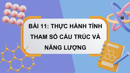 Giáo án điện tử Chuyên đề Hóa 10 Kết nối tri thức Bài 11: Thực hành tính tham số cấu trúc và năng lượng | PPT Chuyên đề Hóa học 10