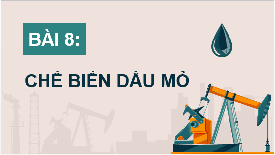 Giáo án điện tử Chuyên đề Hóa 11 Kết nối tri thức Bài 8: Chế biến dầu mỏ | PPT Chuyên đề Hóa học 11