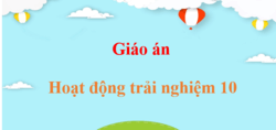 Giáo án Hoạt động trải nghiệm 10 (mới, chuẩn nhất) | Giáo án điện tử, bài giảng powerpoint (PPT) HĐTN 10