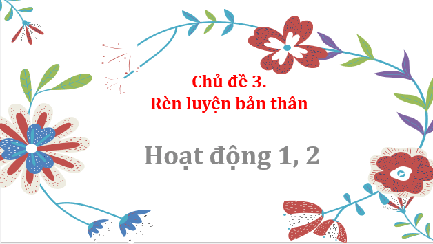 Giáo án điện tử HĐTN 10 Kết nối tri thức Chủ đề 3: Rèn luyện bản thân | PPT Hoạt động trải nghiệm 10