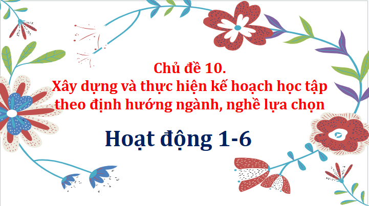 Giáo án điện tử HĐTN 11 Kết nối tri thức Chủ đề 10: Xây dựng và thực hiện kế hoạch học tập theo định hướng ngành, nghề lựa chọn | PPT Hoạt động trải nghiệm 11
