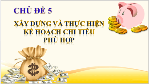 Giáo án điện tử HĐTN 11 Chân trời sáng tạo Chủ đề 5: Xây dựng và thực hiện kế hoạch chi tiêu phù hợp | PPT Hoạt động trải nghiệm 11
