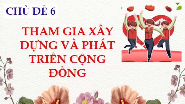Giáo án điện tử HĐTN 12 Chân trời sáng tạo Chủ đề 6: Tham gia xây dựng và phát triển cộng đồng | PPT Hoạt động trải nghiệm 12