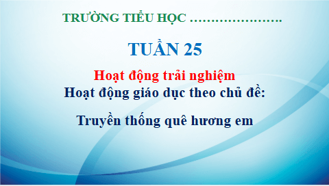 Giáo án điện tử HĐTN lớp 3 Kết nối tri thức Tuần 25 | PPT Hoạt động trải nghiệm lớp 3