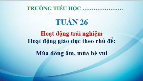 Giáo án điện tử HĐTN lớp 3 Kết nối tri thức Tuần 26 | PPT Hoạt động trải nghiệm lớp 3