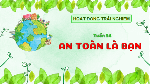 Giáo án điện tử HĐTN lớp 3 Kết nối tri thức Tuần 34 | PPT Hoạt động trải nghiệm lớp 3