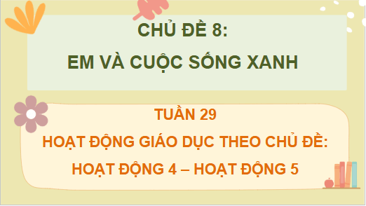 Giáo án điện tử HĐTN lớp 4 Chân trời sáng tạo Tuần 29 | PPT Hoạt động trải nghiệm lớp 4
