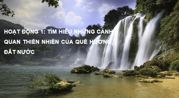 Giáo án điện tử HĐTN 6 Kết nối tri thức Bài 1: Khám phá cảnh quan thiên nhiên | PPT Hoạt động trải nghiệm 6