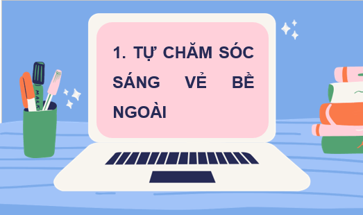 Giáo án điện tử HĐTN 6 Kết nối tri thức Bài 1: Tự chăm sóc bản thân | PPT Hoạt động trải nghiệm 6