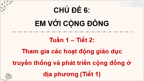 Giáo án điện tử HĐTN 8 Kết nối tri thức Bài 1: Tham gia các hoạt động giáo dục truyền thống và phát triển cộng đồng ở địa phương | PPT Hoạt động trải nghiệm 8