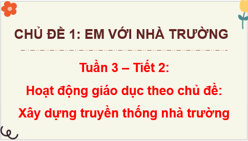 Giáo án điện tử HĐTN 8 Kết nối tri thức Bài 3: Xây dựng truyền thống nhà trường | PPT Hoạt động trải nghiệm 8