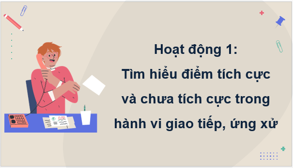 Giáo án điện tử HĐTN 9 Kết nối tri thức Bài 1: Nhận diện điểm tích cực và chưa tích cực trong hành vi giao tiếp, ứng xử của bản thân | PPT Hoạt động trải nghiệm 9