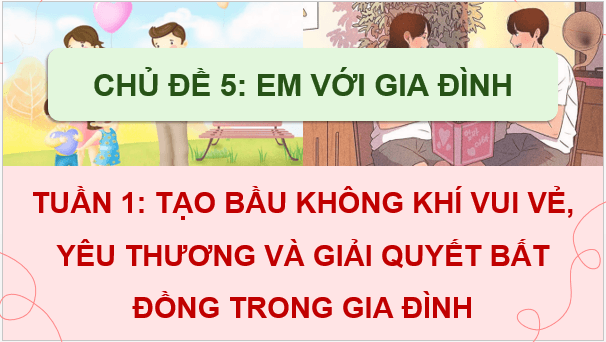 Giáo án điện tử HĐTN 9 Kết nối tri thức Bài 1: Tạo bầu không khí vui vẻ, yêu thương và giải quyết bất đồng trong gia đình | PPT Hoạt động trải nghiệm 9