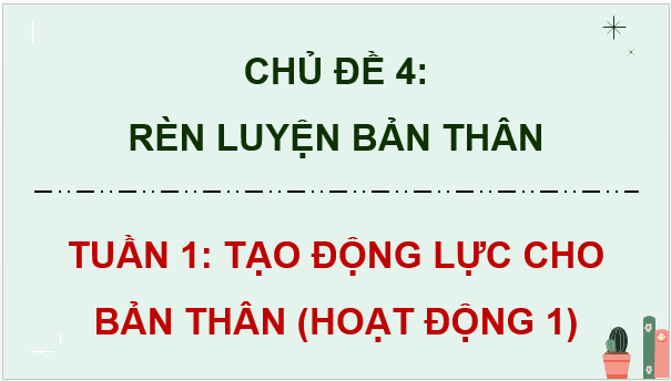 Giáo án điện tử HĐTN 9 Kết nối tri thức Bài 1: Tạo động lực cho bản thân | PPT Hoạt động trải nghiệm 9