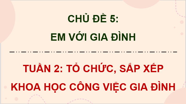 Giáo án điện tử HĐTN 9 Kết nối tri thức Bài 2: Tổ chức, sắp xếp khoa học công việc gia đình | PPT Hoạt động trải nghiệm 9