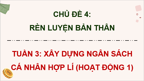 Giáo án điện tử HĐTN 9 Kết nối tri thức Bài 2: Xây dựng ngân sách cá nhân hợp lí | PPT Hoạt động trải nghiệm 9