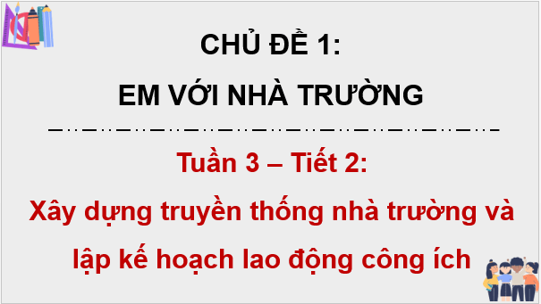 Giáo án điện tử HĐTN 9 Kết nối tri thức Bài 3: Xây dựng truyền thống nhà trường và lập kế hoạch lao động công ích | PPT Hoạt động trải nghiệm 9
