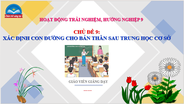 Giáo án điện tử HĐTN 9 Chân trời sáng tạo Chủ đề 9: Xác định con đường cho bản thân sau Trung học cơ sở | PPT Hoạt động trải nghiệm 9