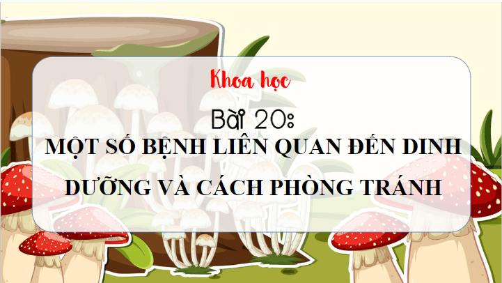 Giáo án điện tử Khoa học lớp 4 Cánh diều Bài 20: Một số bệnh liên quan đến dinh dưỡng và cách phòng tránh | PPT Khoa học 4