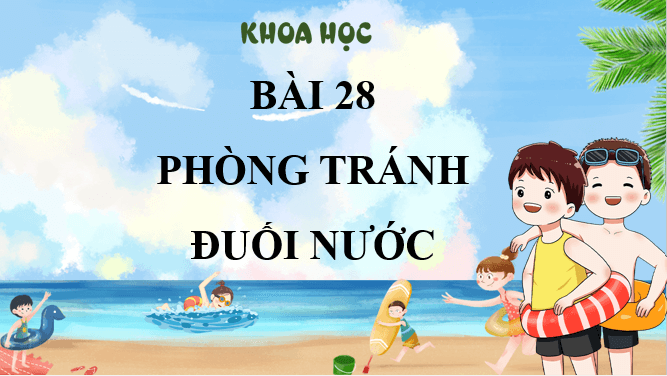 Giáo án điện tử Khoa học lớp 4 Chân trời sáng tạo Bài 28: Phòng tránh đuối nước | PPT Khoa học 4