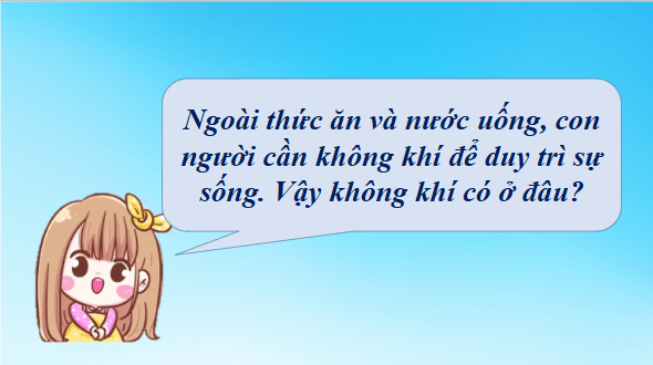 Giáo án điện tử Khoa học lớp 4 Kết nối tri thức Bài 4: Không khí có ở đâu? Tính chất và thành phần của không khí | PPT Khoa học 4