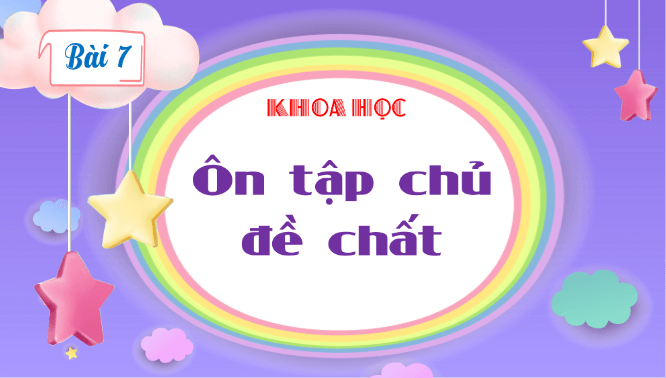 Giáo án điện tử Khoa học lớp 4 Chân trời sáng tạo Bài 7: Ôn tập chủ đề Chất | PPT Khoa học 4