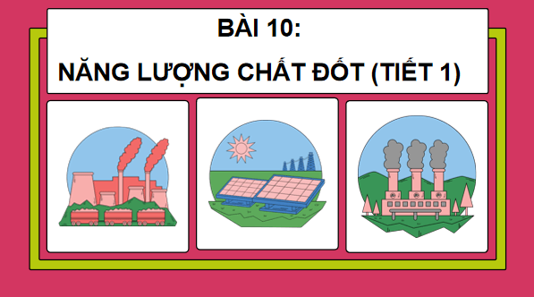 Giáo án điện tử Khoa học lớp 5 Kết nối tri thức Bài 10: Năng lượng chất đốt | PPT Khoa học 5