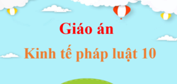 Giáo án KTPL 10 (mới, chuẩn nhất) | Giáo án Giáo dục Kinh tế và Pháp luật 10