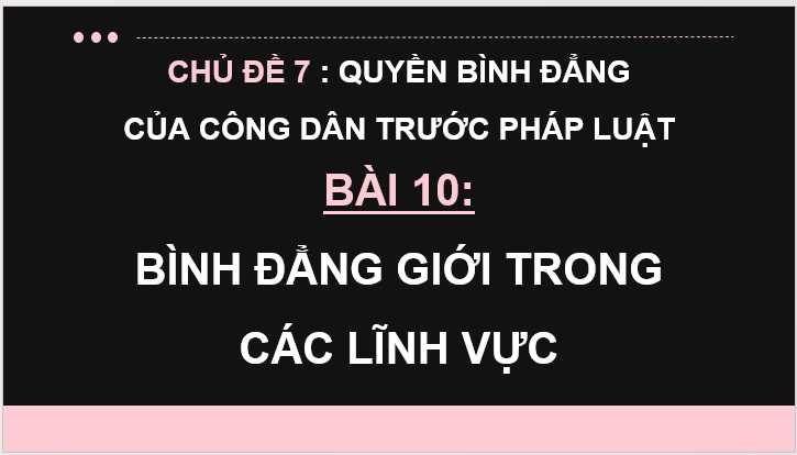 Giáo án điện tử KTPL 11 Kết nối tri thức Bài 10: Bình đẳng trong các lĩnh vực | PPT Kinh tế Pháp luật 11