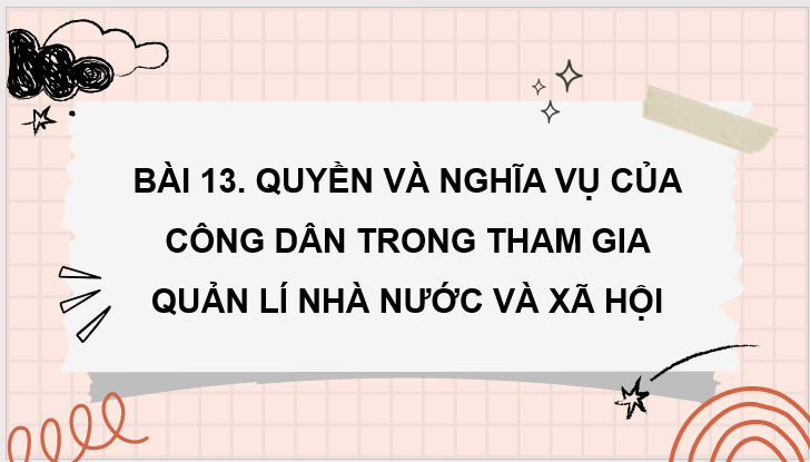 Giáo án điện tử KTPL 11 Kết nối tri thức Bài 13: Quyền và nghĩa vụ cơ bản của công dân trong tham gia quản lí nhà nước và xã hội | PPT Kinh tế Pháp luật 11