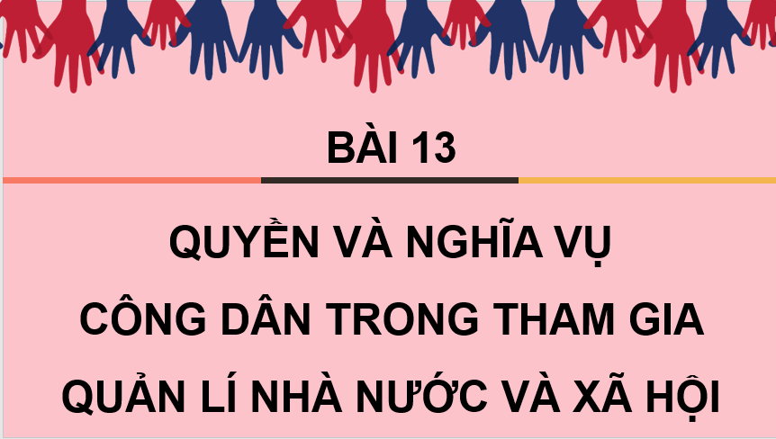 Giáo án điện tử KTPL 11 Chân trời sáng tạo Bài 13: Quyền và nghĩa vụ công dân trong tham gia quản lí nhà nước và xã hội | PPT Kinh tế Pháp luật 11