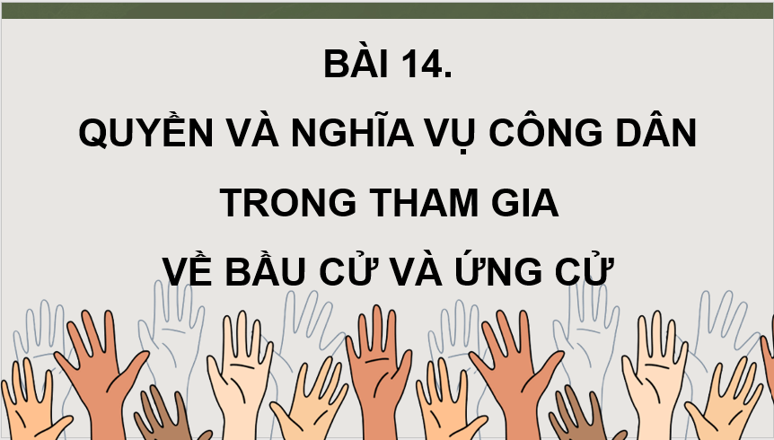 Giáo án điện tử KTPL 11 Chân trời sáng tạo Bài 14: Quyền và nghĩa vụ công dân về bầu cử và ứng cử | PPT Kinh tế Pháp luật 11