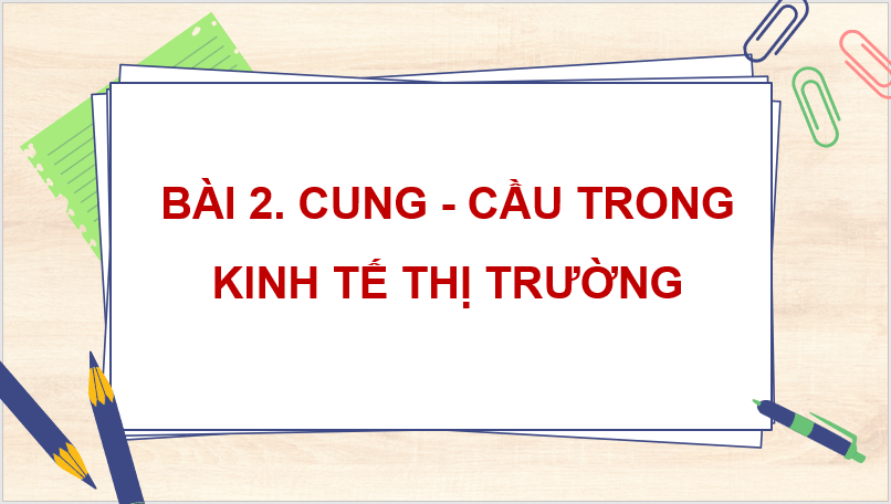 Giáo án điện tử KTPL 11 Chân trời sáng tạo Bài 2: Cung - cầu trong nền kinh tế thị trường | PPT Kinh tế Pháp luật 11