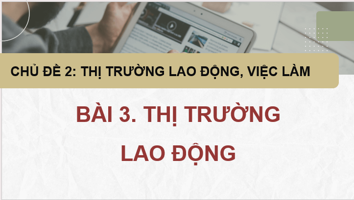 Giáo án điện tử KTPL 11 Cánh diều Bài 3: Thị trường lao động | PPT Kinh tế Pháp luật 11