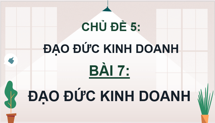 Giáo án điện tử KTPL 11 Kết nối tri thức Bài 7: Đạo đức kinh doanh | PPT Kinh tế Pháp luật 11