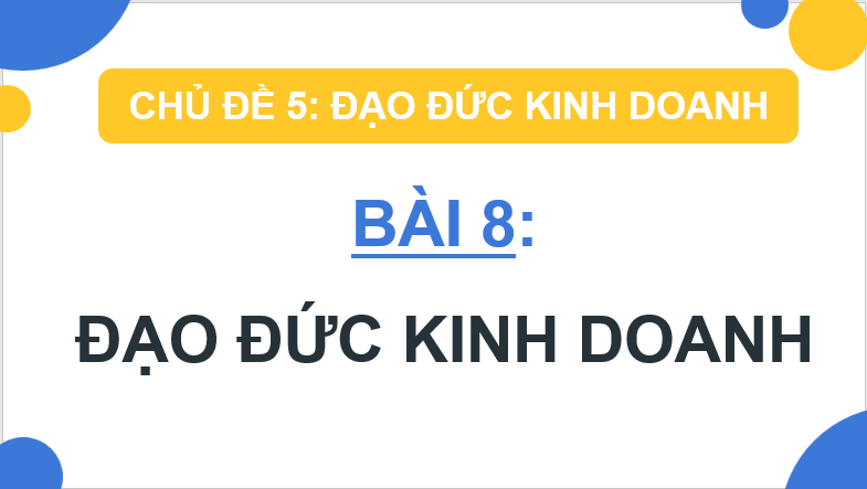 Giáo án điện tử KTPL 11 Chân trời sáng tạo Bài 8: Đạo đức kinh doanh | PPT Kinh tế Pháp luật 11