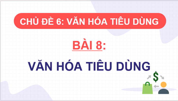 Giáo án điện tử KTPL 11 Kết nối tri thức Bài 8: Văn hóa tiêu dùng | PPT Kinh tế Pháp luật 11