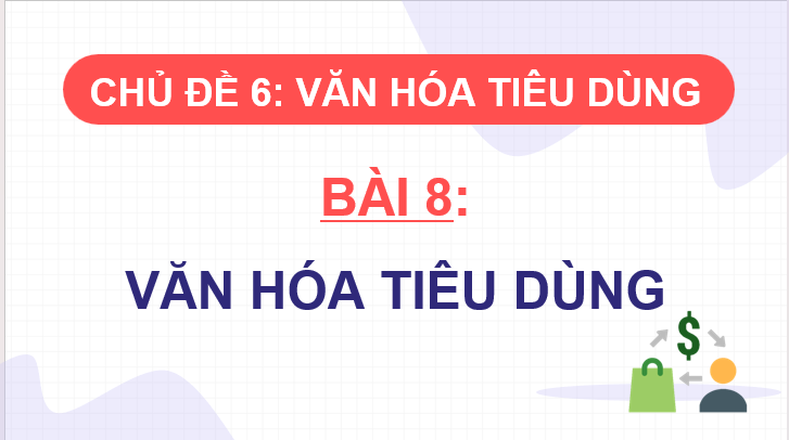 Giáo án điện tử KTPL 11 Cánh diều Bài 9: Văn hóa tiêu dùng | PPT Kinh tế Pháp luật 11