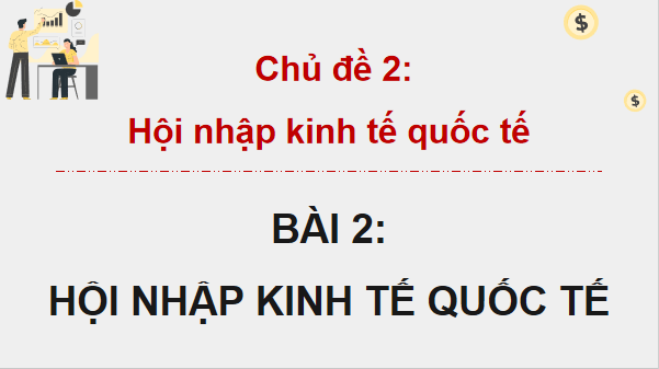 Giáo án điện tử KTPL 12 Kết nối tri thức Bài 2: Hội nhập kinh tế quốc tế | PPT Kinh tế Pháp luật 12
