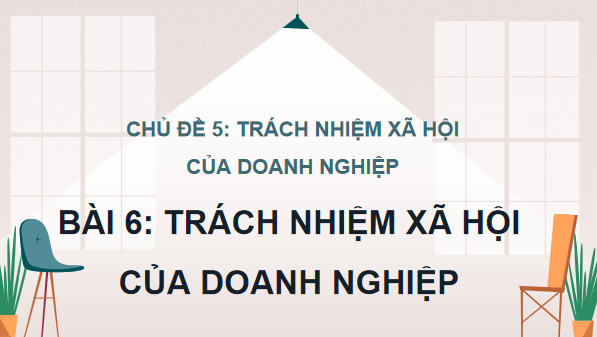 Giáo án điện tử KTPL 12 Cánh diều Bài 6: Trách nhiệm xã hội của doanh nghiệp | PPT Kinh tế Pháp luật 12