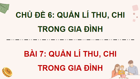 Giáo án điện tử KTPL 12 Cánh diều Bài 7: Quản lí thu, chi trong gia đình | PPT Kinh tế Pháp luật 12