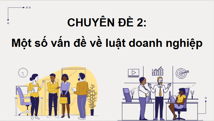 Giáo án điện tử Chuyên đề KTPL 12 Cánh diều Chuyên đề 2: Một số vấn đề về luật doanh nghiệp | PPT Chuyên đề Kinh tế Pháp luật 12