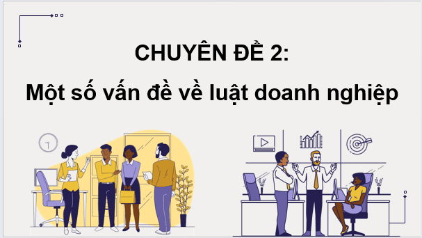 Giáo án điện tử Chuyên đề KTPL 12 Kết nối tri thức Chuyên đề 2: Một số vấn đề về luật doanh nghiệp | PPT Chuyên đề Kinh tế Pháp luật 12
