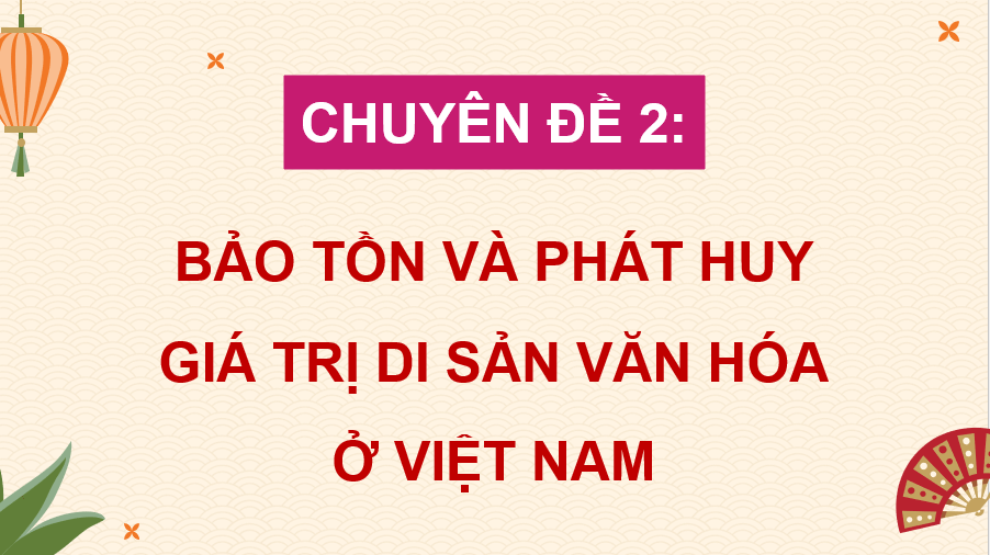 Giáo án điện tử Chuyên đề Sử 10 Kết nối tri thức Một số di sản văn hóa tiêu biểu ở Việt Nam | PPT Chuyên đề Lịch sử 10