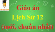 Giáo án Lịch Sử 12 chuẩn nhất | Giáo án Lịch Sử 12 mới nhất