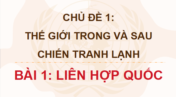 Giáo án điện tử Lịch Sử 12 Kết nối Bài 1: Liên hợp quốc | PPT Sử 12 Kết nối tri thức